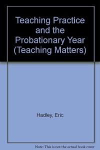 TEACHING PRACTICE AND THE PROBATIONARY YEAR