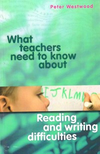 What Teachers Need To Know About: Reading and Writing Difficulites