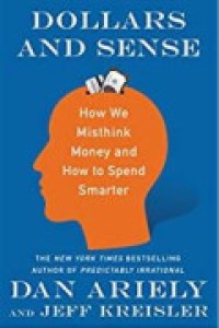 Dollars And Sense : How We Misthink Money And How To Spend Smarter