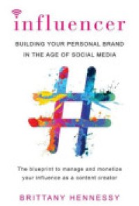 Influencer: Building Your Personal Brand in the Age of Social Media
