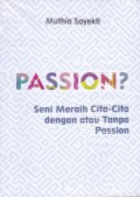 PASSION? : Seni Meraih Cita-Cita dengan atau Tanpa Passion