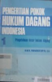 Pengertian Pokok Hukum Dagang Indonesia 1 : Pengetahuan Dasar Hukum Dagang