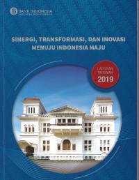Sinergi, Transformasi, Dan Inovasi Menuju Indonesia Maju : Laporan Tahunan 2019