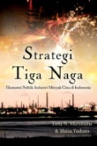 Strategi Tiga Naga : Ekonomi Politik Industri Minyak Cina Di Indonesia