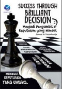 Success Through Brilliant Decision : Menjadi Pengambil Keputusan Yang Handal